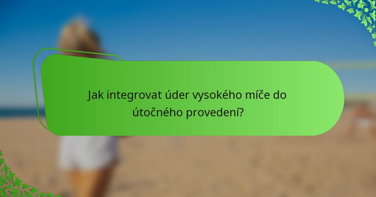 Jak integrovat úder vysokého míče do útočného provedení?