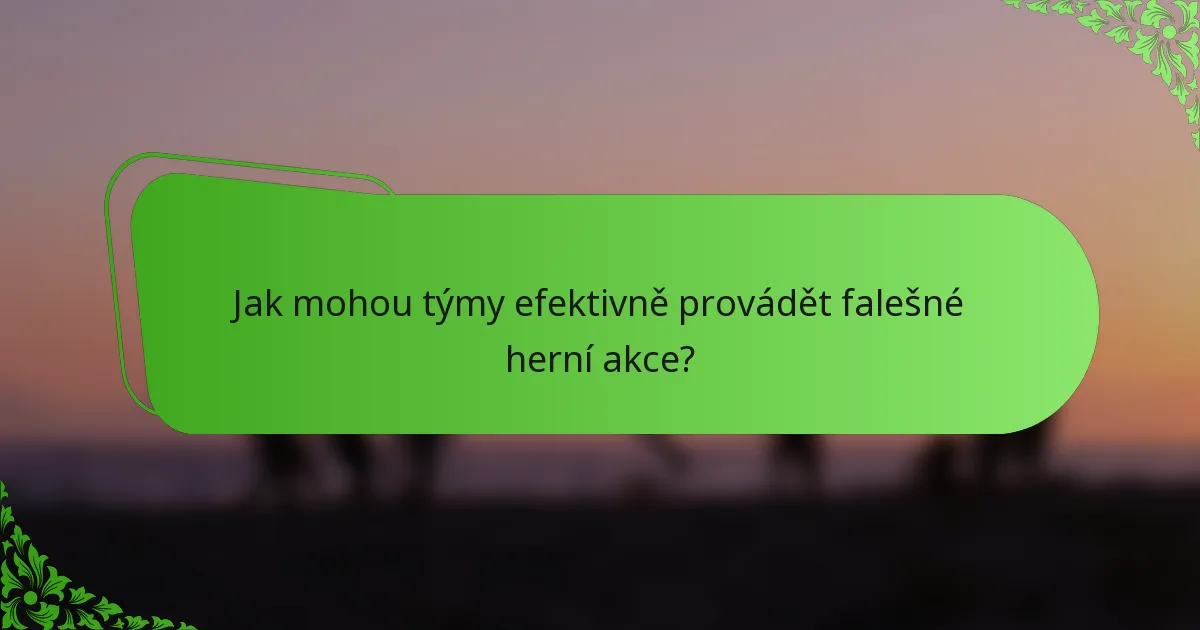 Jak mohou týmy efektivně provádět falešné herní akce?