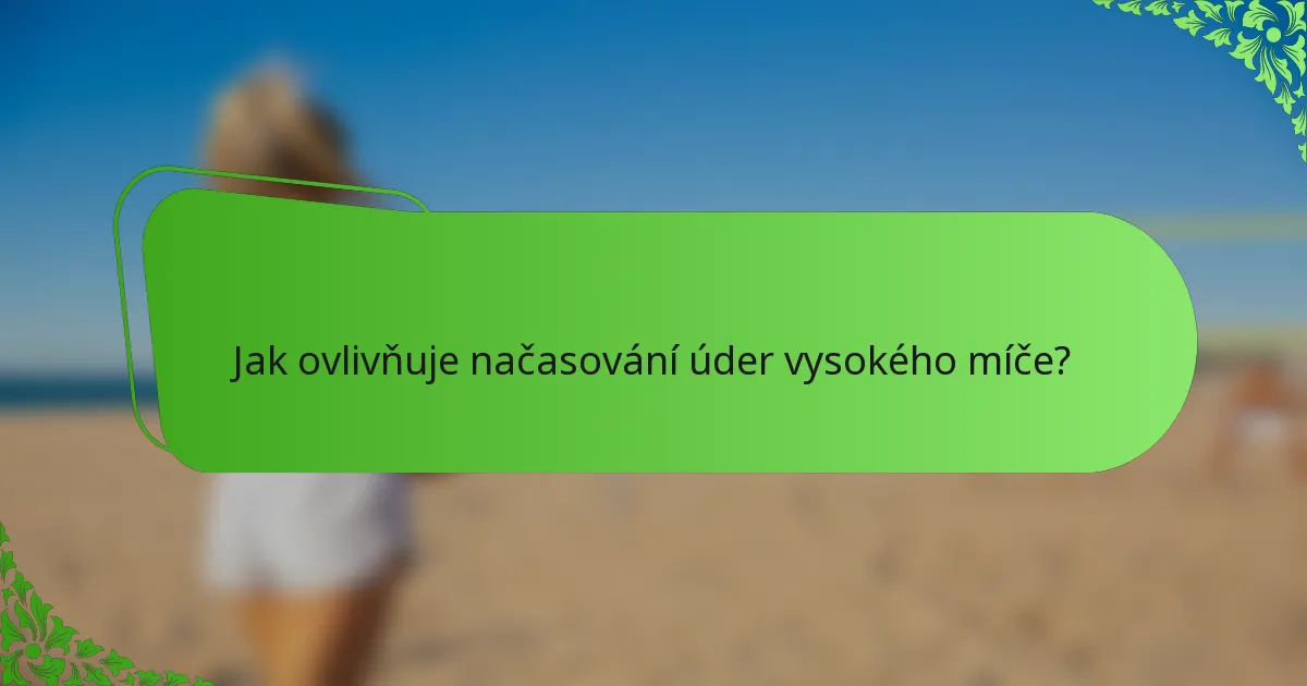 Jak ovlivňuje načasování úder vysokého míče?