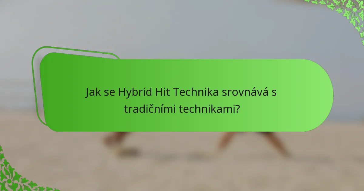 Jak se Hybrid Hit Technika srovnává s tradičními technikami?