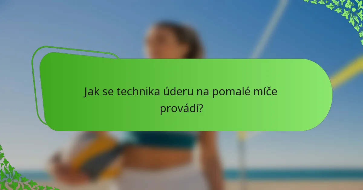 Jak se technika úderu na pomalé míče provádí?