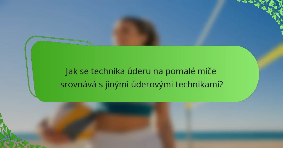 Jak se technika úderu na pomalé míče srovnává s jinými úderovými technikami?