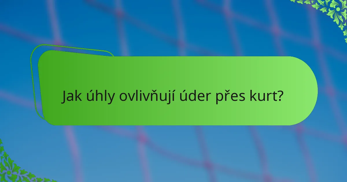Jak úhly ovlivňují úder přes kurt?