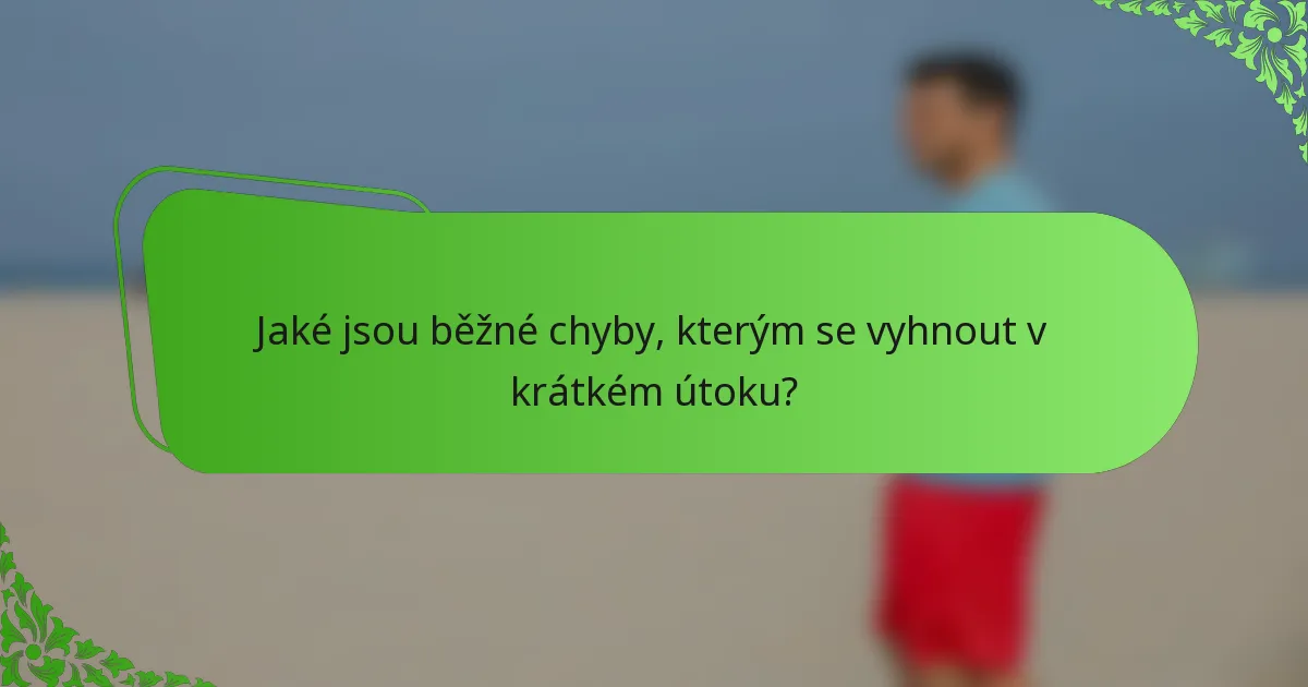 Jaké jsou běžné chyby, kterým se vyhnout v krátkém útoku?