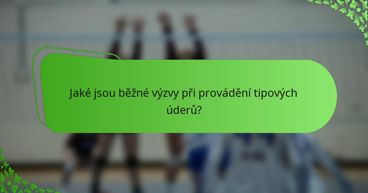 Jaké jsou běžné výzvy při provádění tipových úderů?