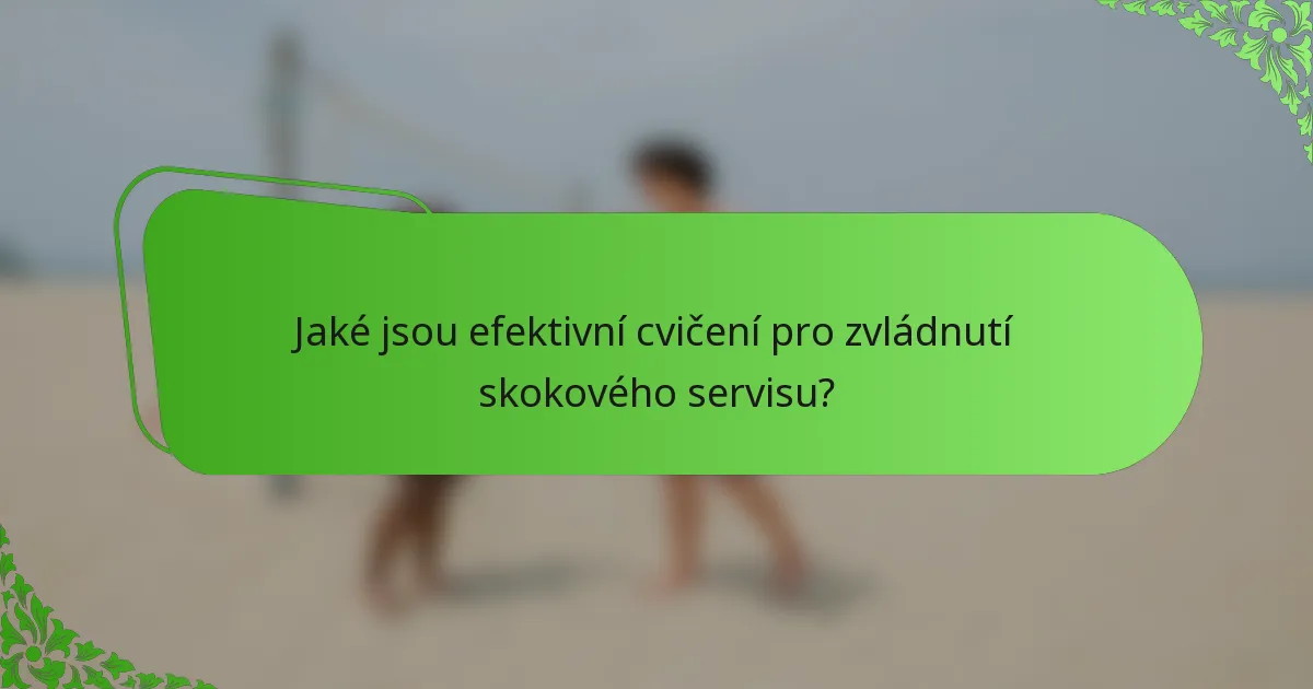 Jaké jsou efektivní cvičení pro zvládnutí skokového servisu?