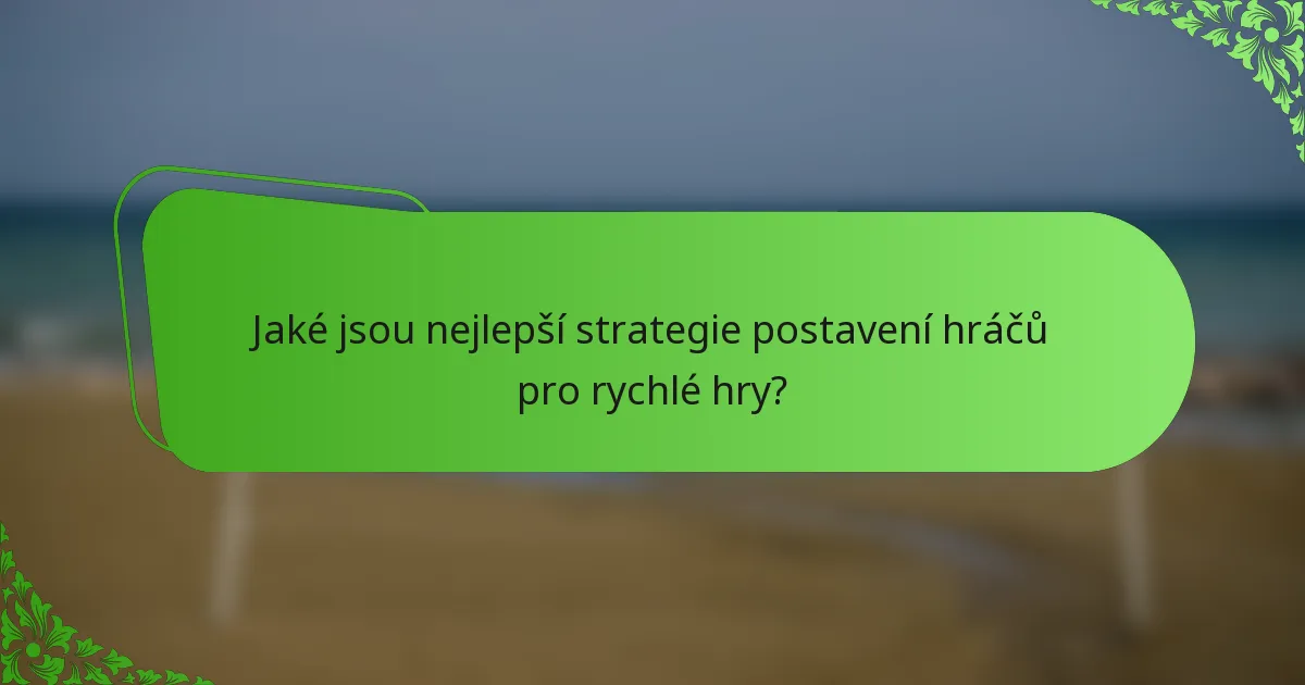 Jaké jsou nejlepší strategie postavení hráčů pro rychlé hry?