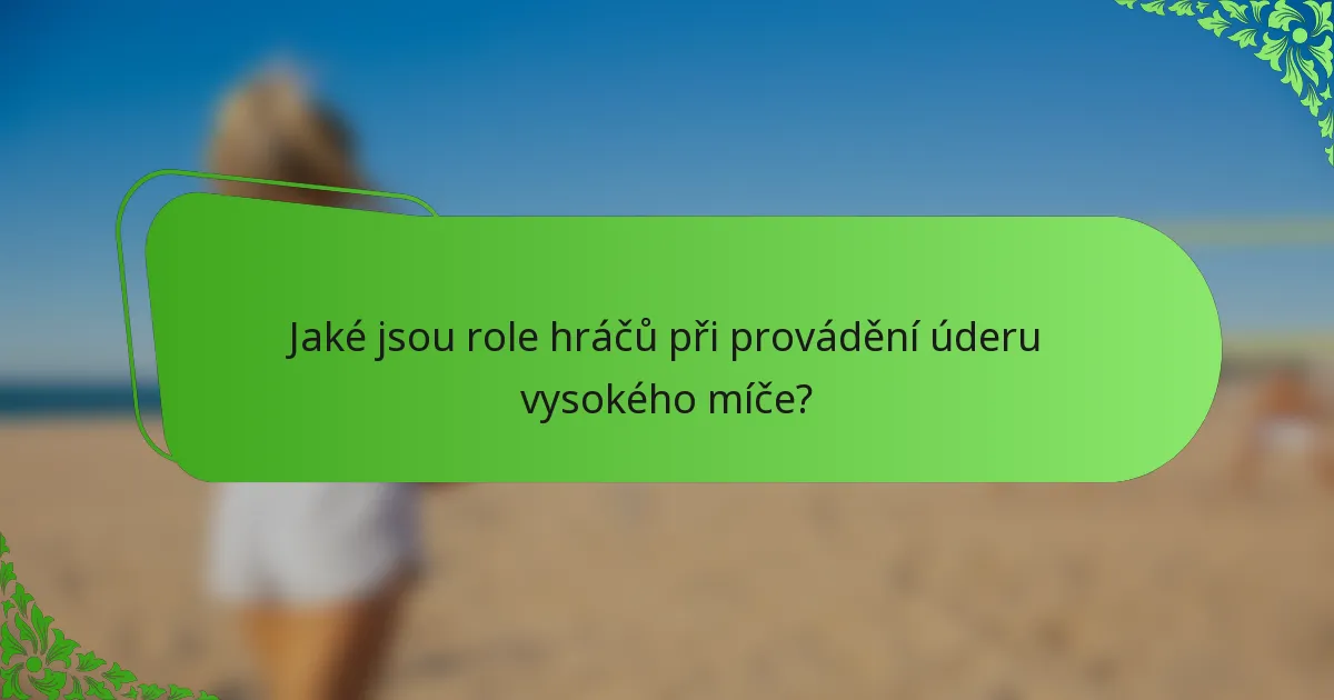 Jaké jsou role hráčů při provádění úderu vysokého míče?
