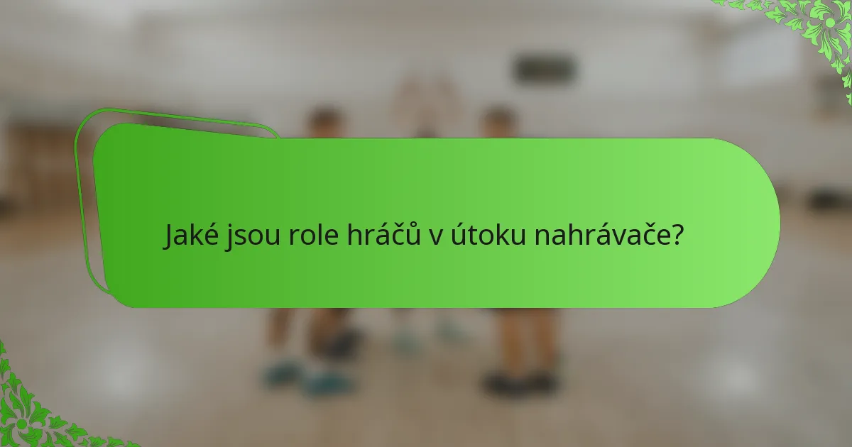 Jaké jsou role hráčů v útoku nahrávače?