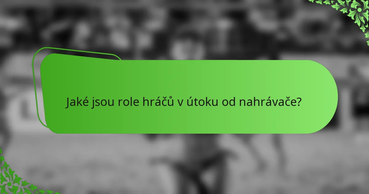 Jaké jsou role hráčů v útoku od nahrávače?