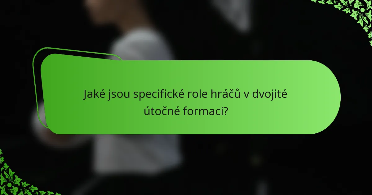 Jaké jsou specifické role hráčů v dvojité útočné formaci?