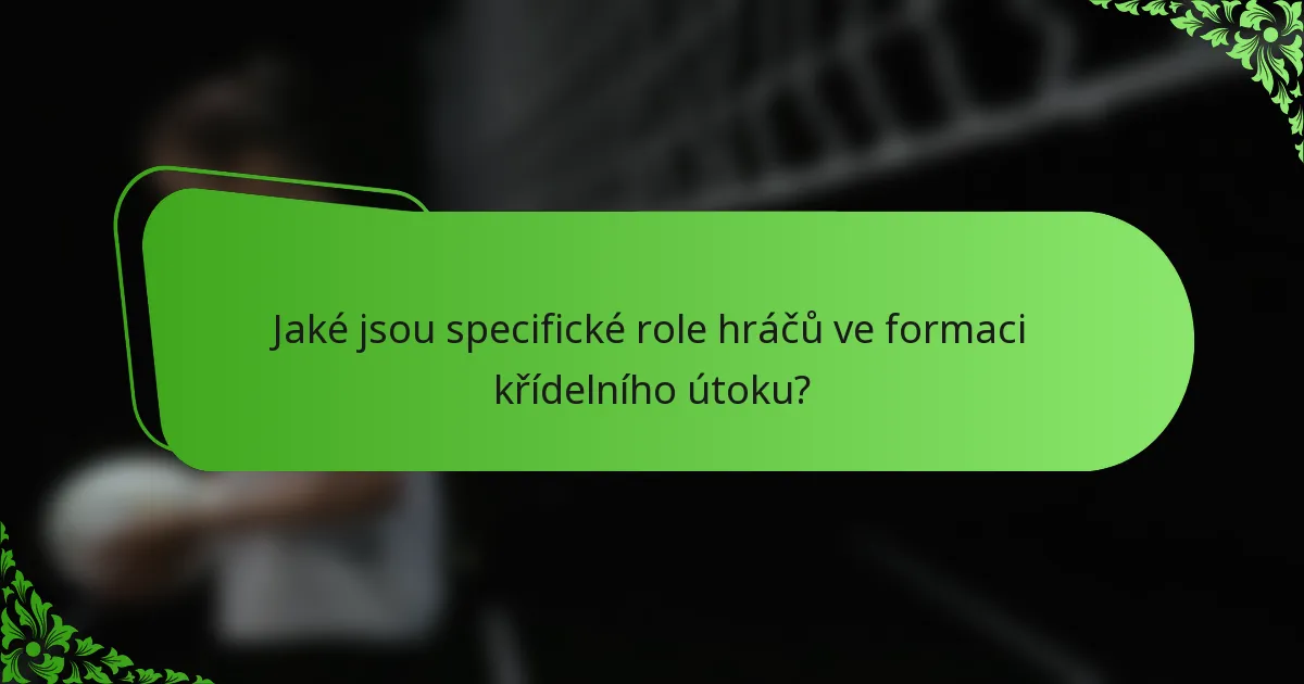 Jaké jsou specifické role hráčů ve formaci křídelního útoku?