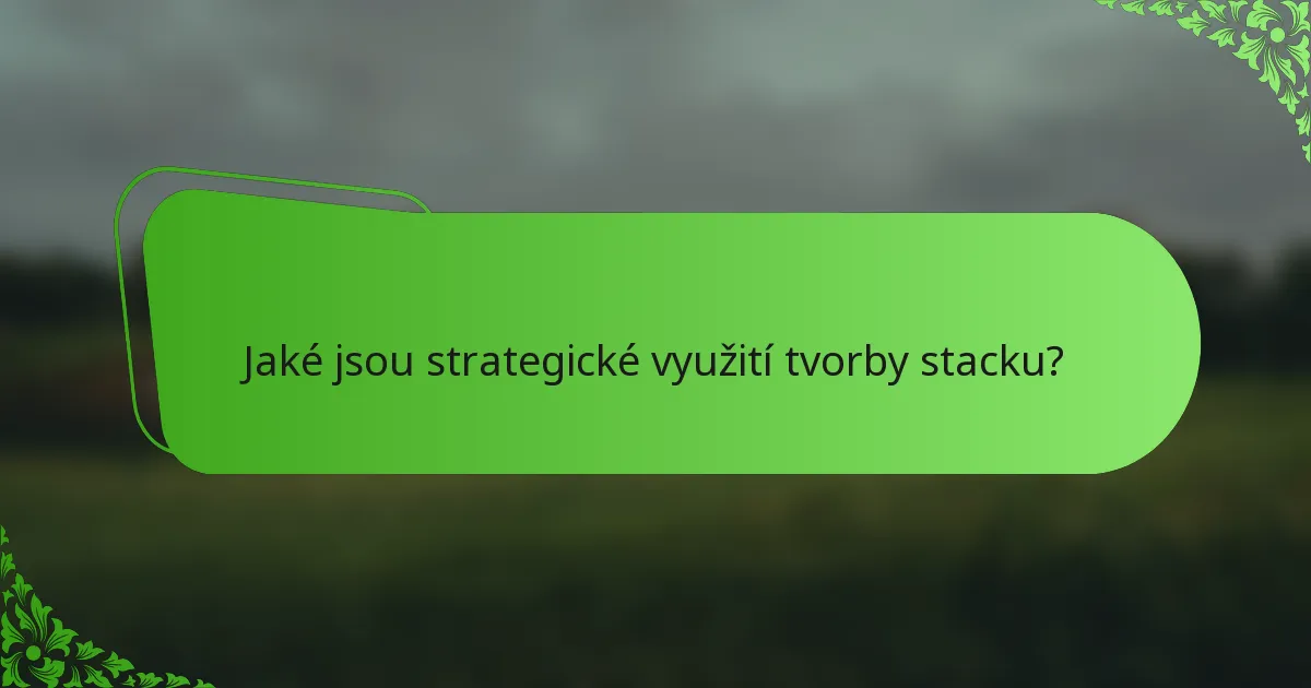 Jaké jsou strategické využití tvorby stacku?