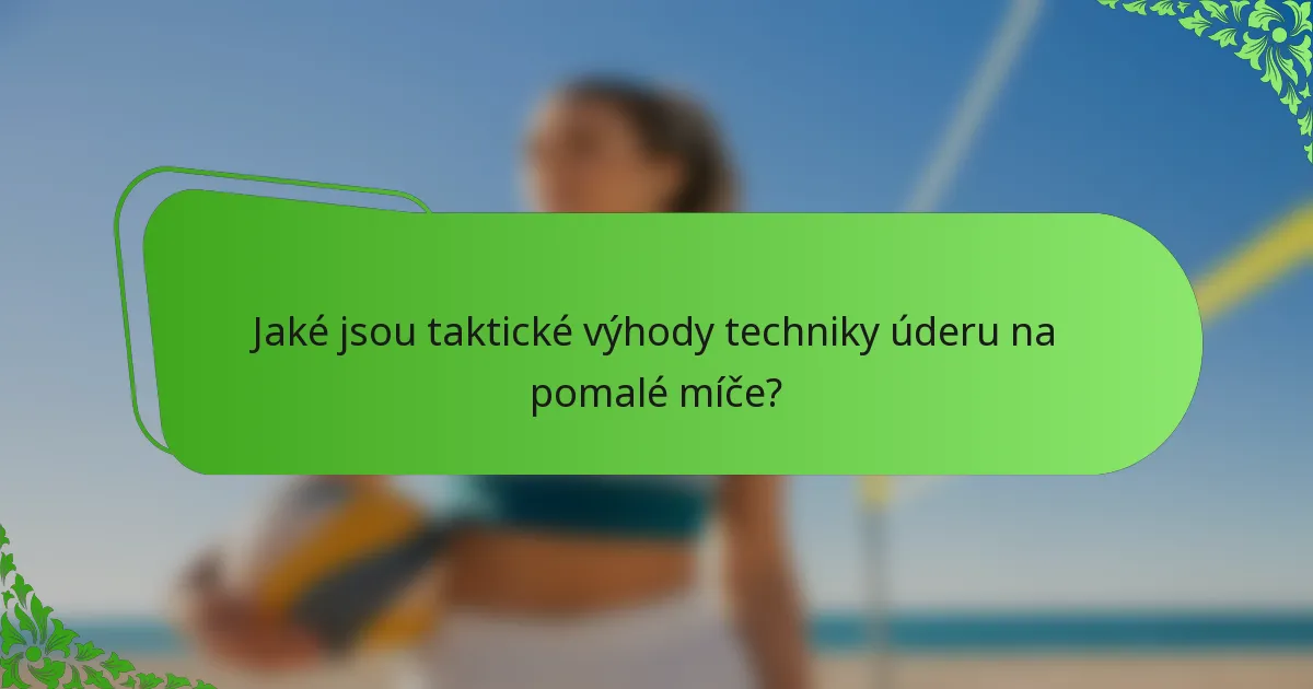 Jaké jsou taktické výhody techniky úderu na pomalé míče?