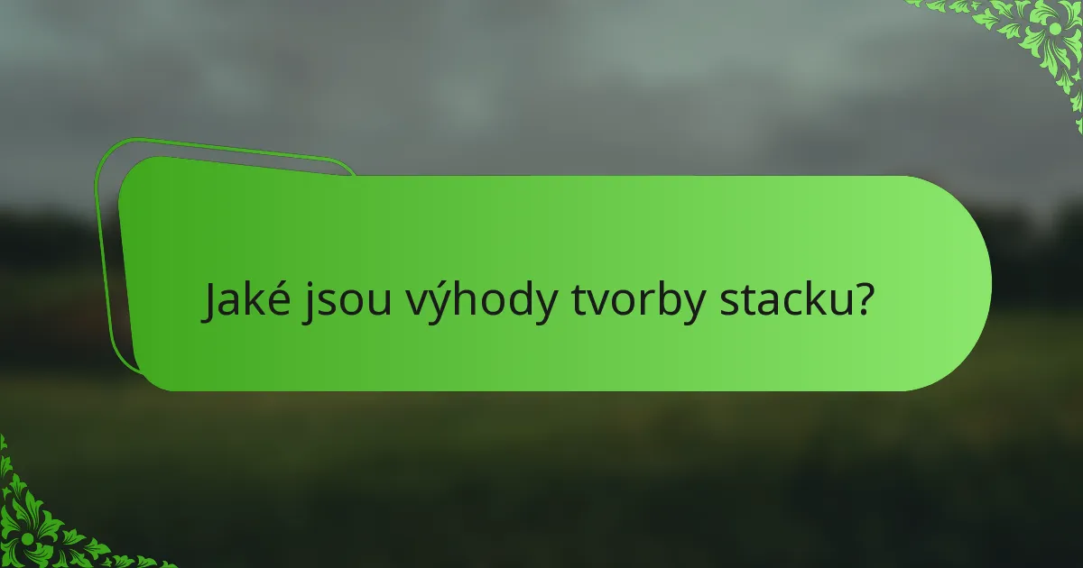 Jaké jsou výhody tvorby stacku?