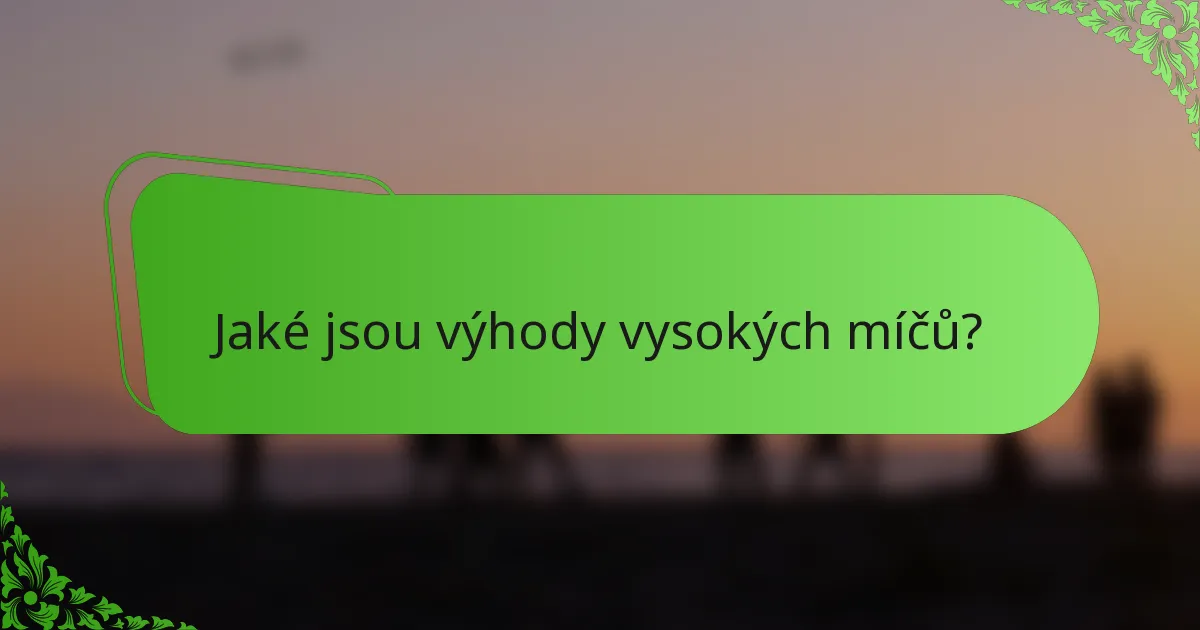 Jaké jsou výhody vysokých míčů?
