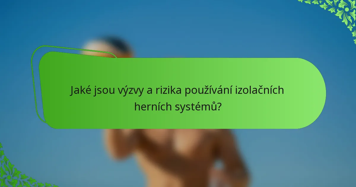 Jaké jsou výzvy a rizika používání izolačních herních systémů?