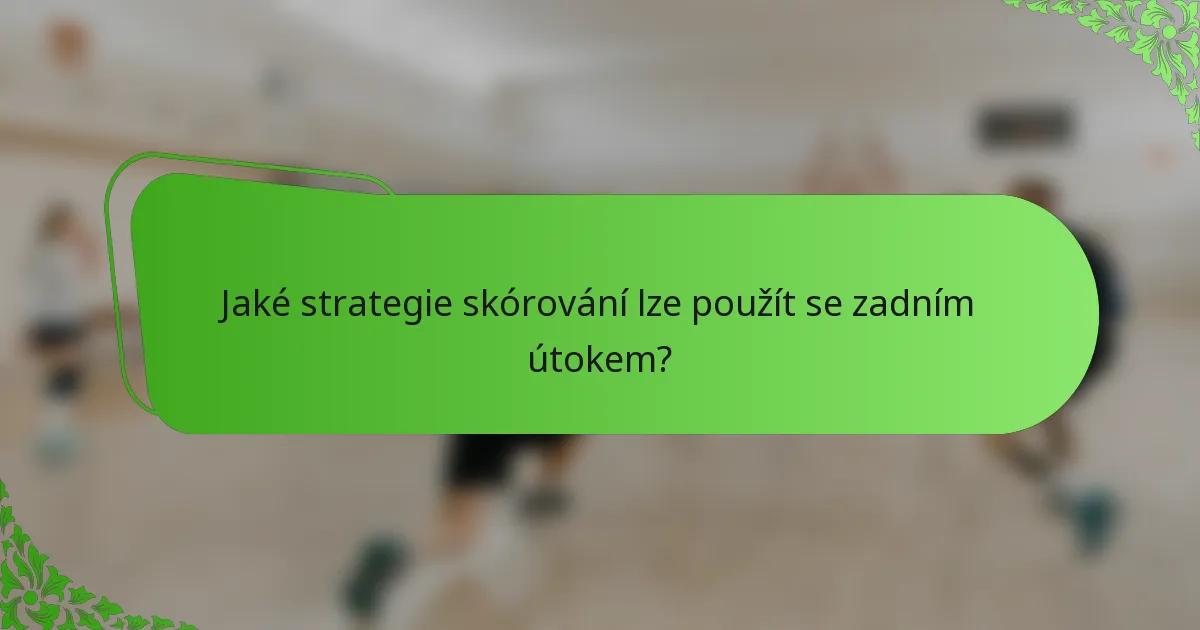 Jaké strategie skórování lze použít se zadním útokem?