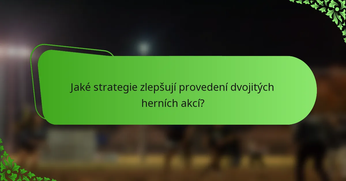 Jaké strategie zlepšují provedení dvojitých herních akcí?