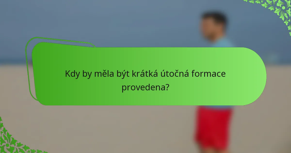 Kdy by měla být krátká útočná formace provedena?