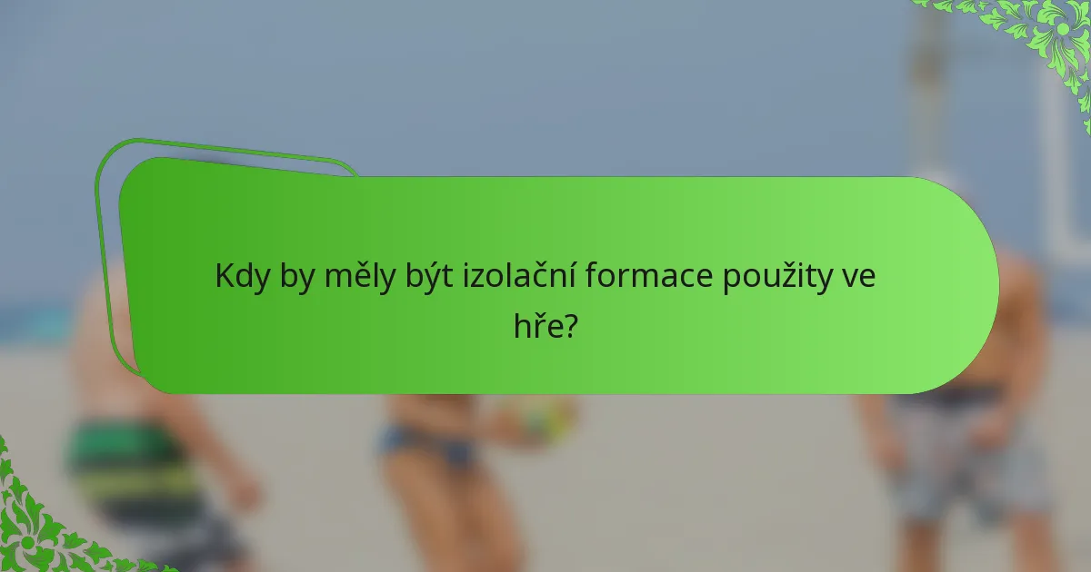 Kdy by měly být izolační formace použity ve hře?